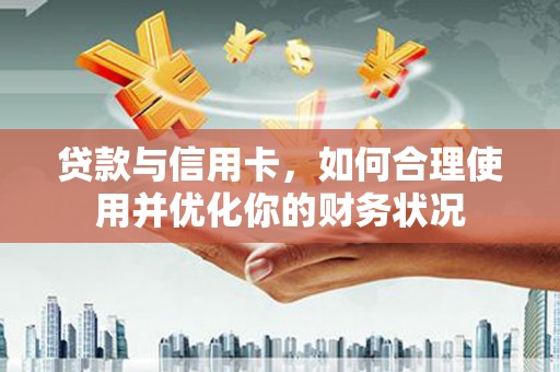 绿岛贷款与信用卡，如何合理使用并优化你的财务状况