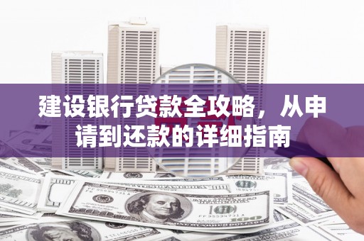 绿岛建设银行贷款全攻略，从申请到还款的详细指南