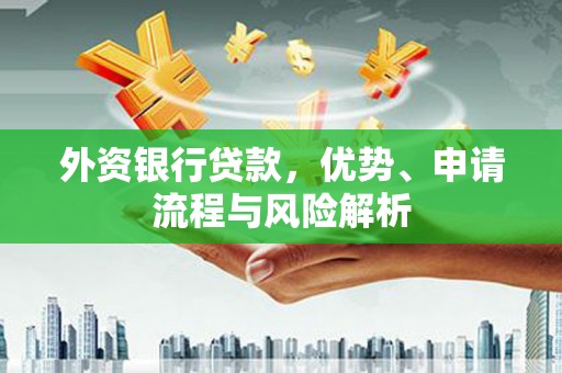 绿岛外资银行贷款，优势、申请流程与风险解析