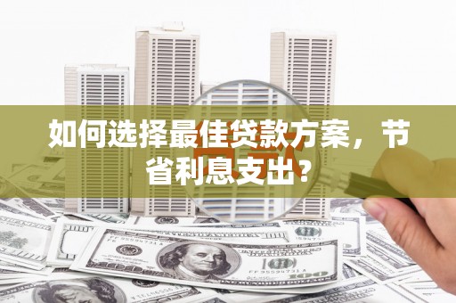 绿岛如何选择最佳贷款方案，节省利息支出？