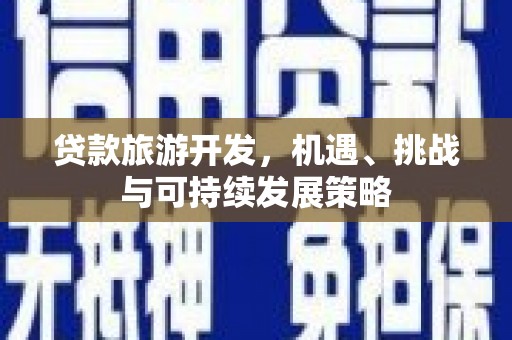 绿岛贷款旅游开发，机遇、挑战与可持续发展策略