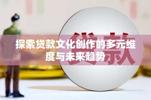 绿岛探索贷款文化创作的多元维度与未来趋势