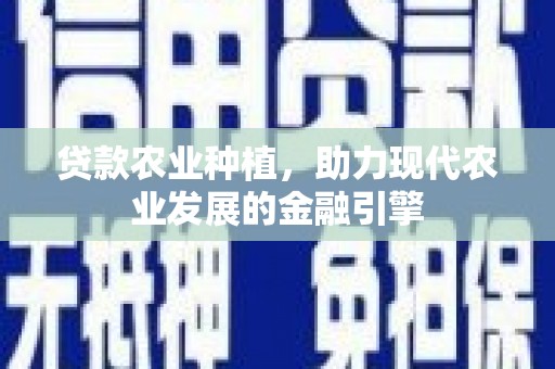 绿岛贷款农业种植，助力现代农业发展的金融引擎