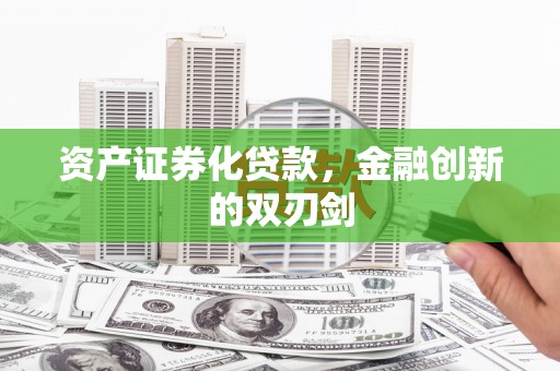 绿岛资产证券化贷款，金融创新的双刃剑