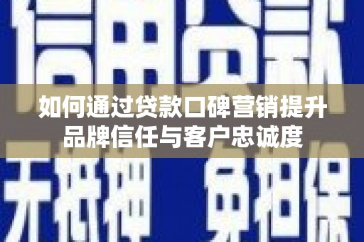绿岛如何通过贷款口碑营销提升品牌信任与客户忠诚度