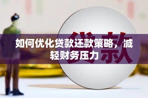 绿岛如何优化贷款还款策略，减轻财务压力