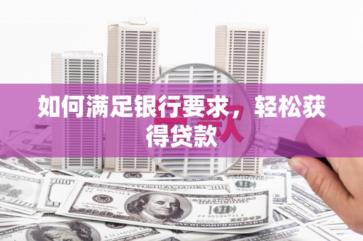 绿岛如何满足银行要求，轻松获得贷款