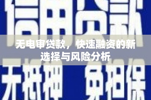 绿岛无电审贷款，快速融资的新选择与风险分析