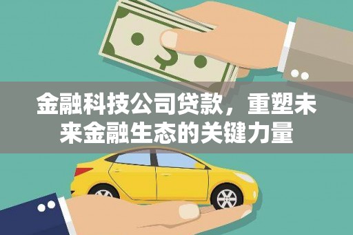 绿岛金融科技公司贷款，重塑未来金融生态的关键力量