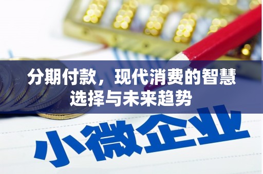 绿岛分期付款，现代消费的智慧选择与未来趋势