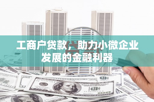 绿岛工商户贷款，助力小微企业发展的金融利器