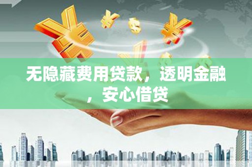 绿岛无隐藏费用贷款，透明金融，安心借贷