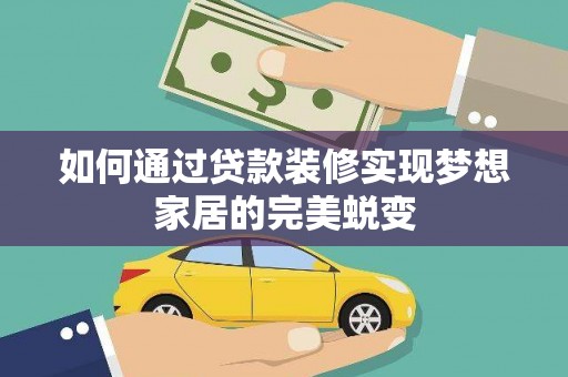 绿岛如何通过贷款装修实现梦想家居的完美蜕变