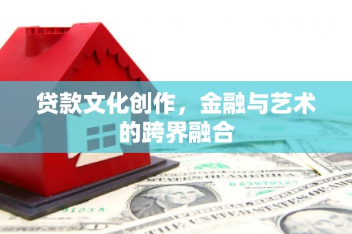 绿岛贷款文化创作，金融与艺术的跨界融合