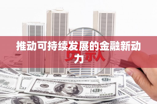 绿岛推动可持续发展的金融新动力