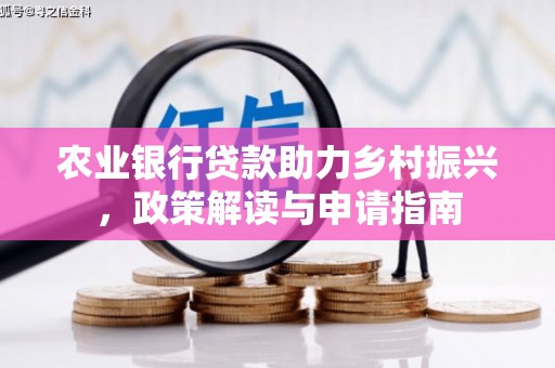 绿岛农业银行贷款助力乡村振兴，政策解读与申请指南