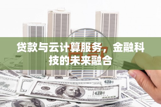 绿岛贷款与云计算服务，金融科技的未来融合