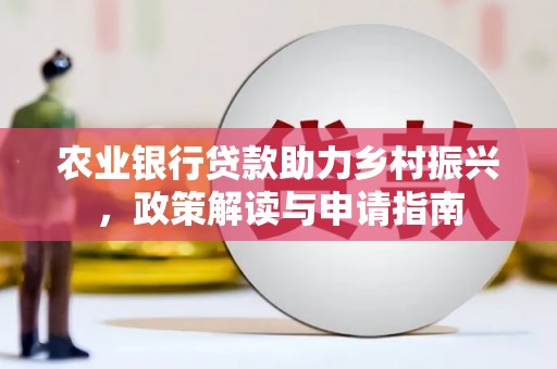 绿岛农业银行贷款助力乡村振兴，政策解读与申请指南