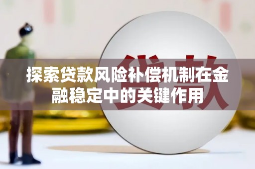 绿岛探索贷款风险补偿机制在金融稳定中的关键作用