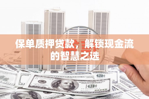 绿岛保单质押贷款，解锁现金流的智慧之选