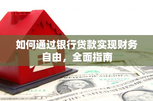 绿岛如何通过银行贷款实现财务自由，全面指南