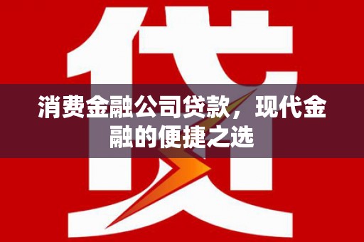 绿岛消费金融公司贷款，现代金融的便捷之选