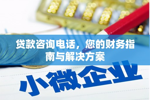 绿岛贷款咨询电话，您的财务指南与解决方案