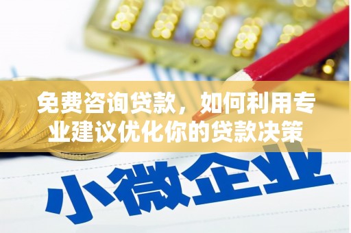 绿岛免费咨询贷款，如何利用专业建议优化你的贷款决策