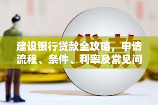 绿岛建设银行贷款全攻略，申请流程、条件、利率及常见问题解答