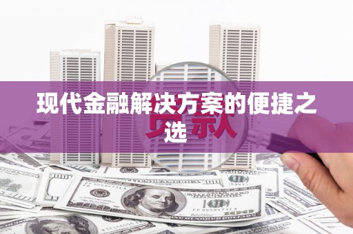 绿岛现代金融解决方案的便捷之选