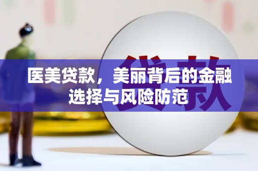绿岛医美贷款，美丽背后的金融选择与风险防范