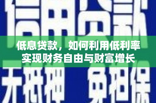 绿岛低息贷款，如何利用低利率实现财务自由与财富增长